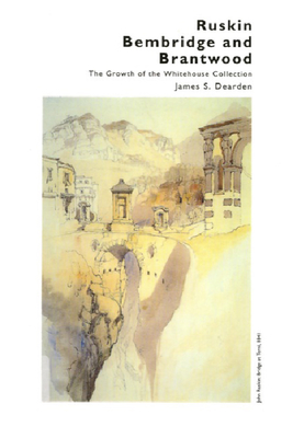 Ruskin, Bembridge and Brantwood: The Growth of the Whitehouse Collection (The Whitehouse Edition of John Ruskin)