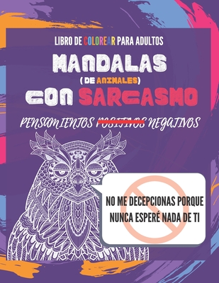 Libro de colorear para adultos: Mandalas con Sarcasmo. Pensamientos positivos negativos. No me decepcionas porque nunca espere nada de ti: ... (A partir de 12 años). (Spanish Edition)