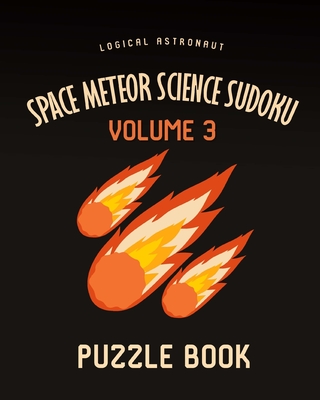 Space Meteor Science Sudoku Logical Astronaut Puzzle Book Volume 3: 400 Challenging Puzzles