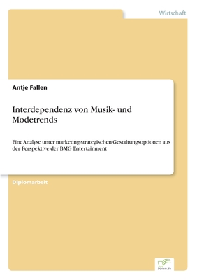 Interdependenz von Musik- und Modetrends: Eine Analyse unter marketing-strategischen Gestaltungsoptionen aus der Perspektive der BMG Entertainment (German Edition)