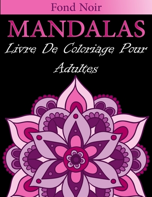 Fond Noir Mandalas Livre De Coloriage Pour Adultes Nouvelle Dition Des Mandalas Anti Stress Pour Se D Tendre Et Liminer La Fatigue5 By Mandala Coloring