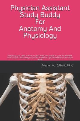 Physician Assistant Study Buddy For Anatomy And Physiology: Everything you need to know to pass these two classes in your first semester of PA school. ... to get ahead before PA school starts!