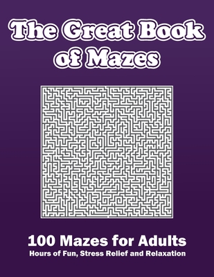 The Great Book of Mazes 100 Mazes for Adults, Hours of Fun, Stress Relief and Relaxation.: It is also a great gift for puzzle lovers. Brain Game for maze puzzle lover.