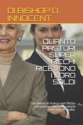 QUANTO PASTORI SUPER RICCHI RICEVONO I LORO SOLDI: Un lavoro di ricerca non fittizio con pastori nigeriani superbi come casi di studio. (Italian Edition)