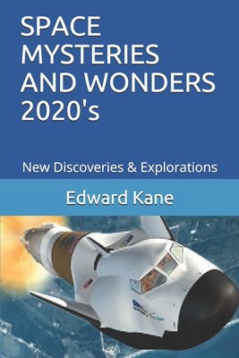 SPACE MYSTERIES AND WONDERS 2020's: New Discoveries & Explorations (Space in the 2020's)