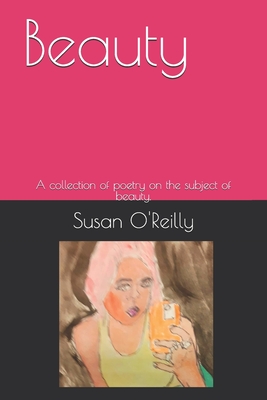 Beauty: A collection of poetry on the subject of beauty.