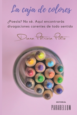 La caja de colores: ¿Poesía? No sé. Aquí encontrarás divagaciones carentes de todo sentido