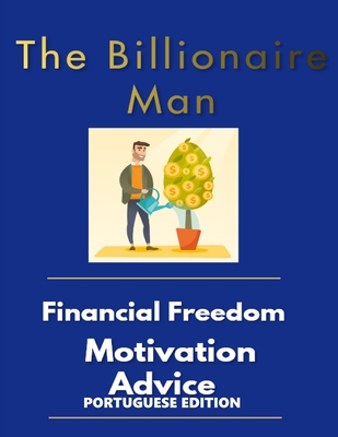 The billionaire man financial freedom motivation advice Portuguese Edition