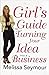 Girl's Guide to Turning Your Idea into a Business