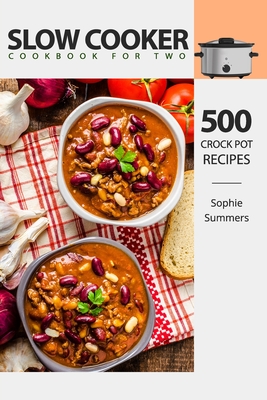 Slow Cooker Cookbook for Two - 500 Crock Pot Recipes: Nutritious Recipe Book for Beginners and Pros (Slow Cooker Recipe Book)