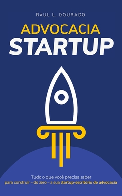 ADVOCACIA STARTUP: Tudo o que é preciso saber para construir – do zero – a sua startup-escritório de advocacia. (Portuguese Edition)