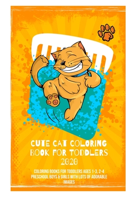 Cute Cat Coloring Book for Toddlers 2020: Coloring Books For Toddlers ages 1-3, 2-4 Preschool Boys & Girls With Lots Of Adorable Images