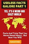 Useless Facts Galore - Yes, It's A Weird And Crazy World!: Weird facts, funny laws and tons of useless trivia about all kinds of different subjects that you never heard about before... until now.
