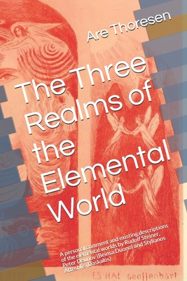The Three Realms of the Elemental World: A personal comment and existing descriptions of the elemental worlds by Rudolf Steiner, Peter Deunov (Beinsa Duono) and Stylianos Atteshlis (Daskalos)