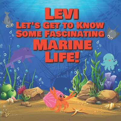 Levi Let’s Get to Know Some Fascinating Marine Life!: Personalized Baby Books with Your Child's Name in the Story - Ocean Animals Books for Toddlers - ... Books Ages 1-3 (Personalized Books for Kids)