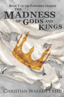 The Madness of Gods and Kings (The Northern Crusade #5)