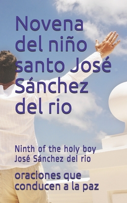 Novena del niño santo José Sánchez del rio: Ninth of the holy boy José Sánchez del rio (Spanish Edition)