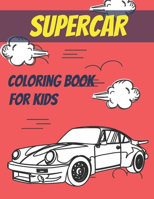 Supercar Coloring Book For Kids: The Ultimate Exotic Luxury Car Coloring Book For Boys and Girls Featuring Various Fun Hypercar Designs (Best Activity Books For Kids Ages 8 - 12)