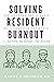 Solving Resident Burnout: An Assessment & Plan: Solutions for Residents with No Time, No Money & No Power