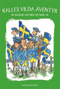 Kalles vilda äventyr : en sagolik historia om Karl XII (Sagor om svensk historia, #5)