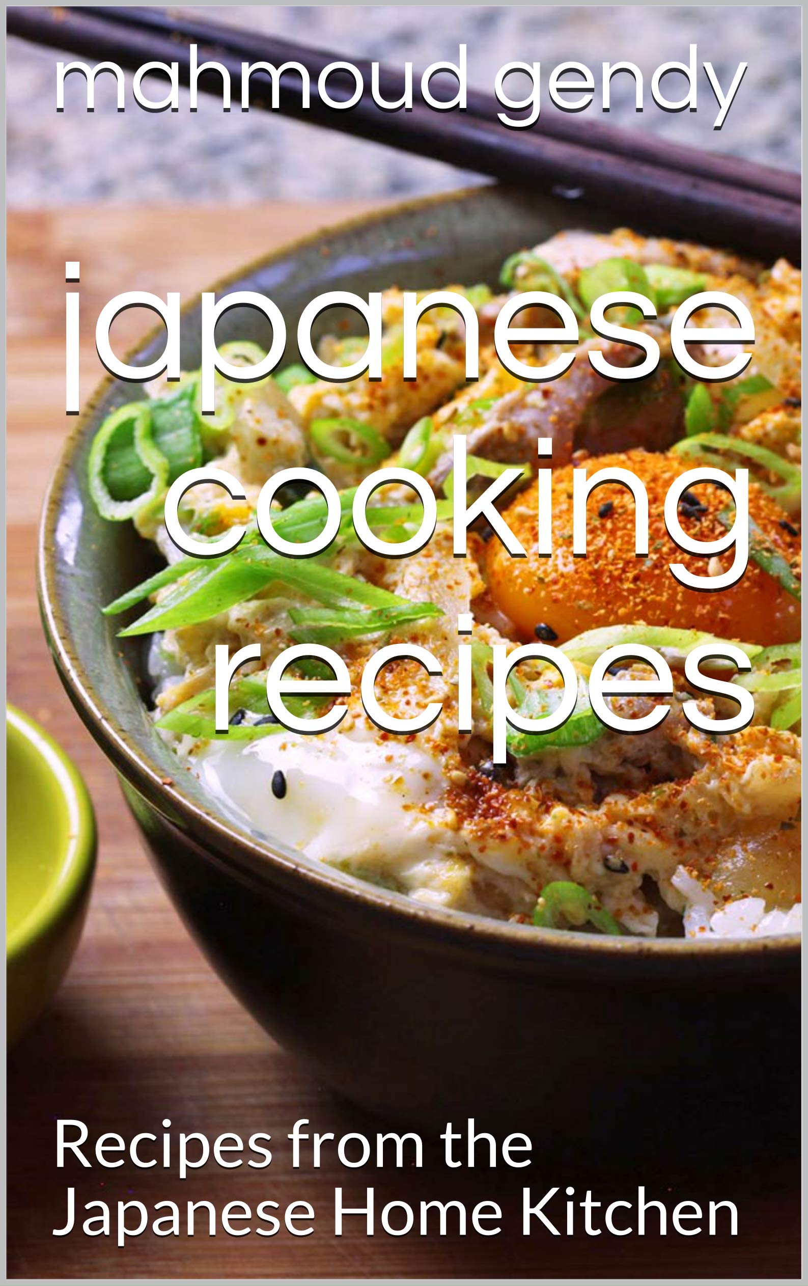 japanese cooking recipes: Recipes from the Japanese Home Kitchen (Kindle Edition)