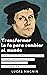 Transformar la fe para cambiar el mundo: Una relectura contextual de las implicaciones históricas de la Reforma protestante (Spanish Edition)