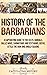 History of the Barbarians: A Captivating Guide to the Celts, Vandals, Gallic Wars, Sarmatians and Scythians, Goths, Attila the Hun, and Anglo-Saxons