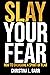 Slay Your Fear: How to Over...