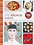 The French Baker: Authentic Recipes for Traditional Breads, Desserts, and Dinners