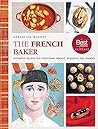 The French Baker: Authentic Recipes for Traditional Breads, Desserts, and Dinners The French Baker: Authentic Recipes for Traditional Breads, Desserts, and Dinners