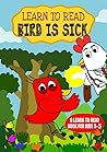Learn to Read : Bird is Sick - A Book for Kids 3-5: An early reading book for kindergarten children and preschoolers (Learn to Read Happy Bird 8)