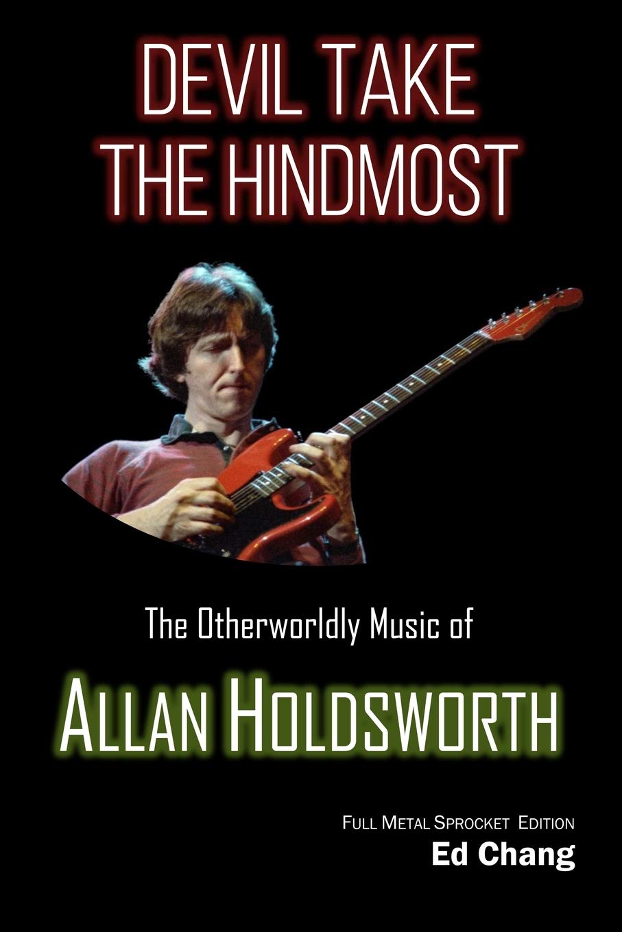 Devil Take the Hindmost, The Otherworldly Music of Allan Holdsworth: FMS Edition (Paperback)