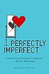 Perfectly Imperfect: Compassionate Strategies to Cultivate a Positive Body Image