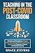 Teaching in the Post Covid Classroom: Mindsets and Strategies to Cultivate Connection, Manage Behavior and Reduce Overwhelm in Classroom, Distance and ... for Teachers and School Administrators)