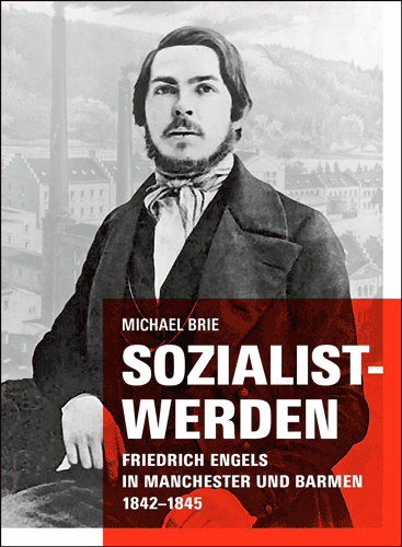 Sozialist-Werden. Friedrich Engels in Manchester und Barmen 1842–1845
