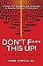 Don't F*** This Up!: How To Get What You Want In Life