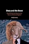 Duty and the Beast: Should We Eat Meat in the Name of Animal Rights?