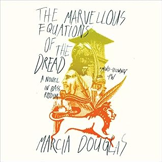The Marvellous Equations Of The Dread A Novel In Bass Riddim By Marcia Douglas the marvellous equations of the dread