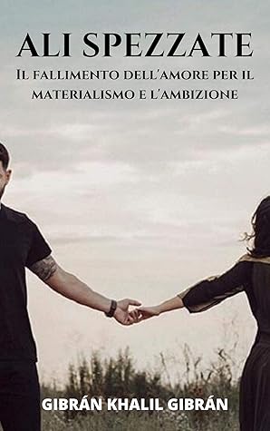 Kahlil Gibran S Broken Wings Il Fallimento Di Un Puro Amore Tra Un Uomo E Una Donna Interrotto Dal Materialismo E Dall Ambizione By Gibran Khalil Gibran