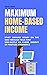 Maximum Home-Based Income: ...