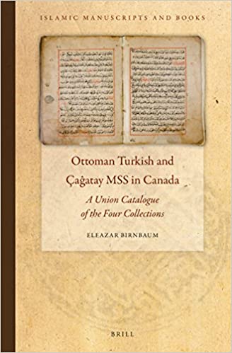 Ottoman Turkish and Çaĝatay MSS in Canada: A Union Catalogue of the Four Collections (Islamic Manuscripts and Books, 6)