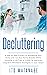 Decluttering: A Step by Step Process to Reorganize Your Home Life. Let Your Home Breathe While Enjoying a Life Free of Clutter by Applying Long Term Minimalist Strategies in Just 7 Days!