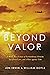 Beyond Valor: A World War II Story of Extraordinary Heroism, Sacrificial Love, and a Race against Time
