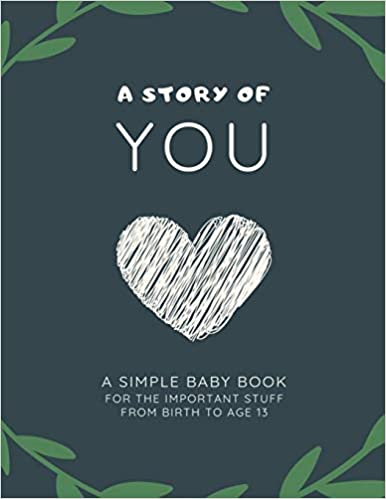 A Story of YOU: A Simple Baby Book of the Important Stuff from Birth to Age 13