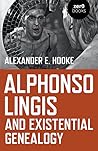Alphonso Lingis and Existential Genealogy: The First Full Length Study of the Work of Alphonso Lingis