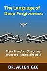 The Language of Deep Forgiveness by Allen  Gee