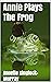 Annie Plays The Frog