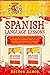 Spanish Language Lessons: Easy and Short Lessons for Beginners to Learn Pronunciation, Grammar, Verbs and Usual Sentences. The Ultimate Guide to Improve your Spanish Skills with Short Stories