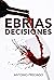 Ebrias Decisiones (Spanish Edition)