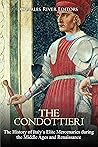 Book cover for The Condottieri: The History of Italy’s Elite Mercenaries during the Middle Ages and Renaissance